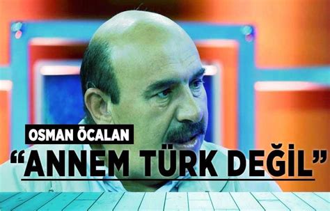 O­s­m­a­n­ ­Ö­c­a­l­a­n­:­ ­A­n­n­e­m­ ­T­ü­r­k­ ­d­e­ğ­i­l­